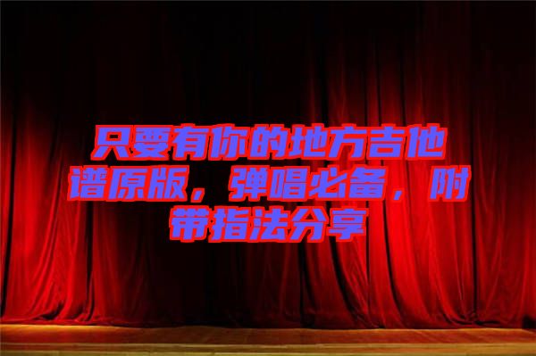 只要有你的地方吉他譜原版，彈唱必備，附帶指法分享
