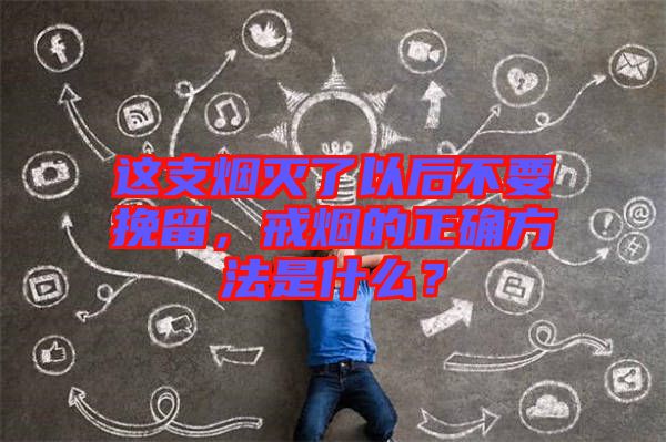 這支煙滅了以后不要挽留，戒煙的正確方法是什么？