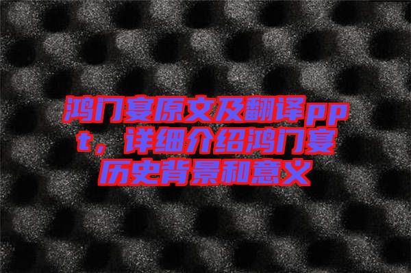 鴻門宴原文及翻譯ppt，詳細介紹鴻門宴歷史背景和意義