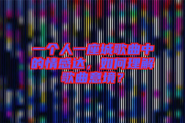 一個人一座城歌曲中的情感達，如何理解歌曲意境？