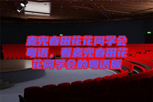 麥兜春田花花同學(xué)會粵語，看麥兜春田花花同學(xué)會的粵語版