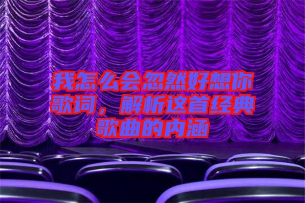 我怎么會(huì)忽然好想你歌詞，解析這首經(jīng)典歌曲的內(nèi)涵