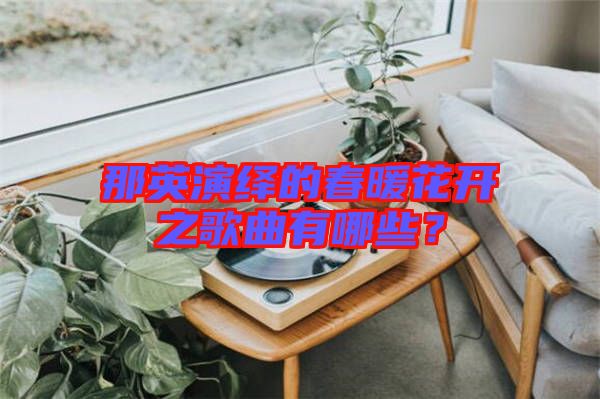 那英演繹的春暖花開(kāi)之歌曲有哪些？