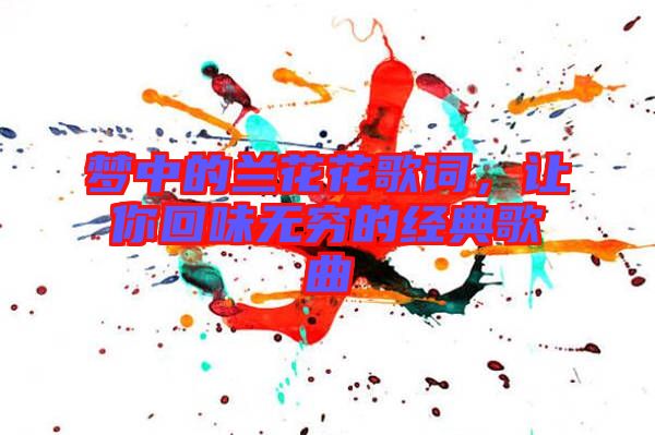 夢(mèng)中的蘭花花歌詞，讓你回味無窮的經(jīng)典歌曲