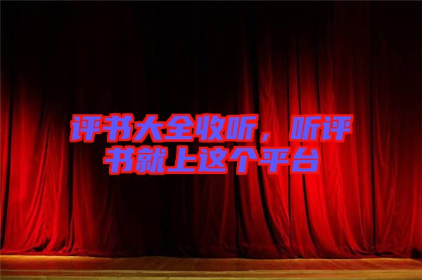 評書大全收聽，聽評書就上這個平臺