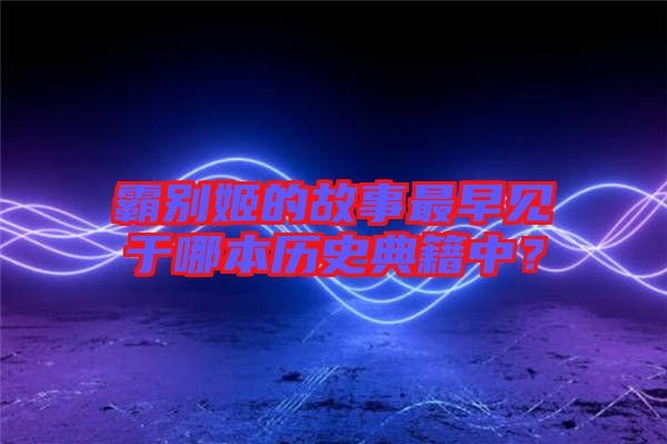 霸別姬的故事最早見于哪本歷史典籍中？