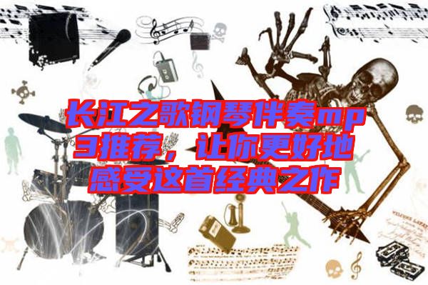 長江之歌鋼琴伴奏mp3推薦，讓你更好地感受這首經(jīng)典之作