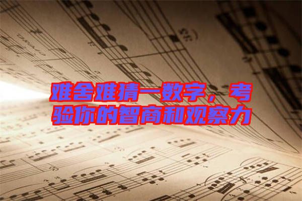 難舍難猜一數(shù)字，考驗(yàn)?zāi)愕闹巧毯陀^察力