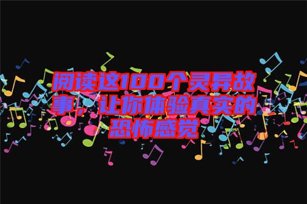 閱讀這100個靈異故事，讓你體驗真實的恐怖感覺