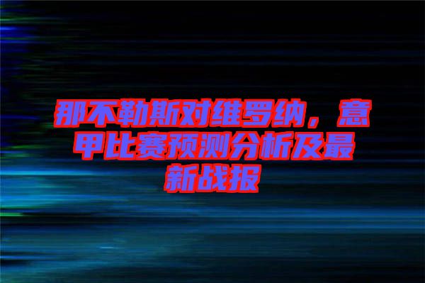 那不勒斯對維羅納，意甲比賽預測分析及最新戰(zhàn)報