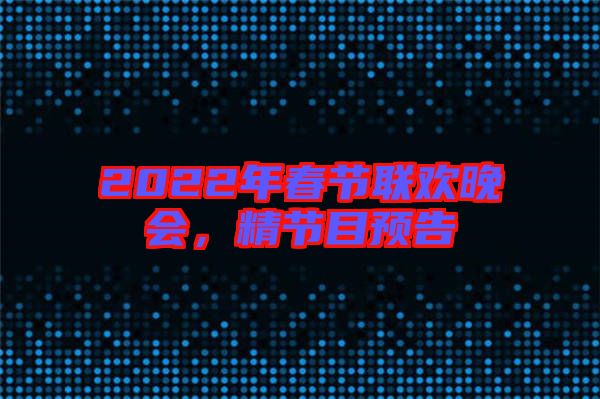 2022年春節(jié)聯(lián)歡晚會，精節(jié)目預(yù)告