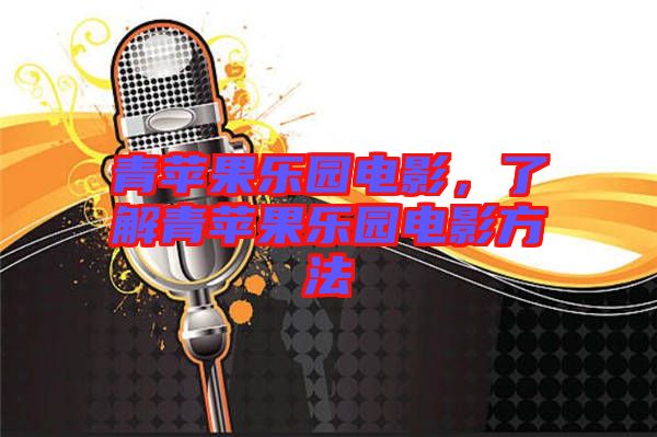 青蘋果樂園電影，了解青蘋果樂園電影方法