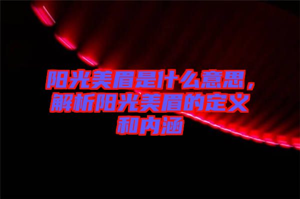 陽光美眉是什么意思，解析陽光美眉的定義和內(nèi)涵