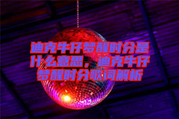 迪克牛仔夢醒時(shí)分是什么意思，迪克牛仔夢醒時(shí)分歌詞解析