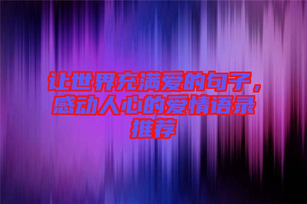 讓世界充滿愛的句子，感動人心的愛情語錄推薦