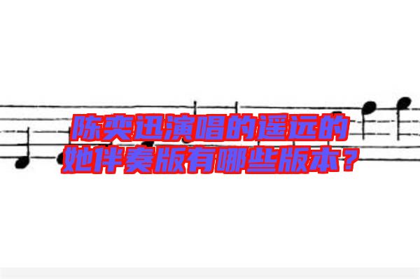 陳奕迅演唱的遙遠(yuǎn)的她伴奏版有哪些版本？