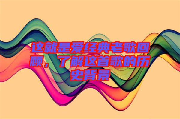 這就是愛(ài)經(jīng)典老歌回顧，了解這首歌的歷史背景