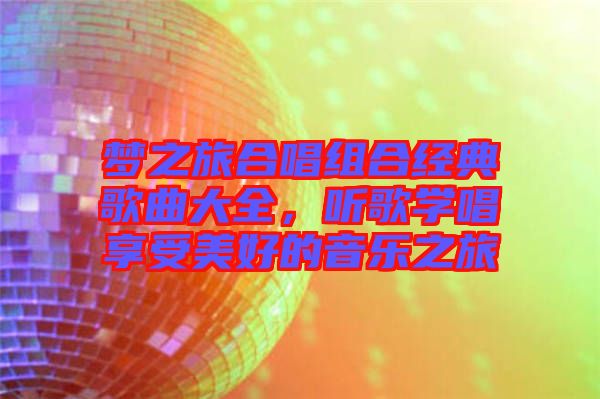 夢之旅合唱組合經(jīng)典歌曲大全，聽歌學(xué)唱享受美好的音樂之旅