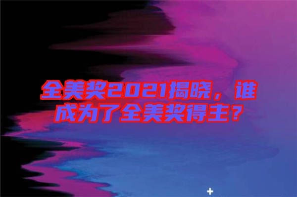 全美獎2021揭曉，誰成為了全美獎得主？