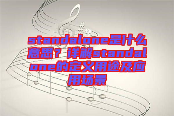 standalone是什么意思？詳解standalone的定義用途及應(yīng)用場(chǎng)景