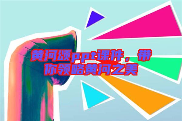 黃河頌ppt課件，帶你領(lǐng)略黃河之美