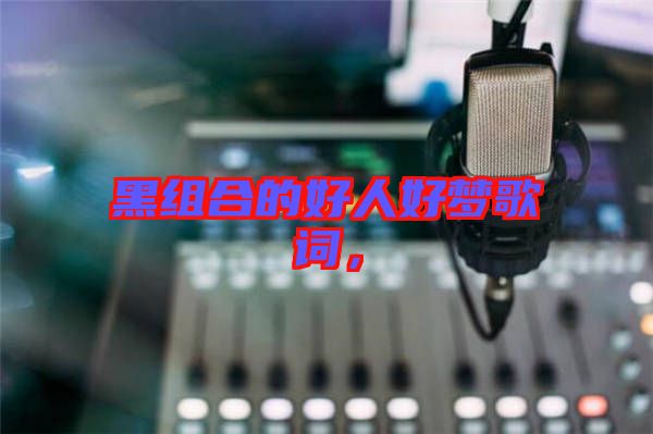 黑組合的好人好夢歌詞，