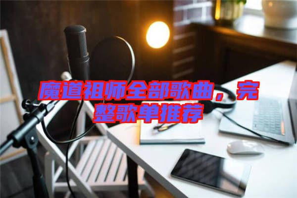 魔道祖師全部歌曲，完整歌單推薦