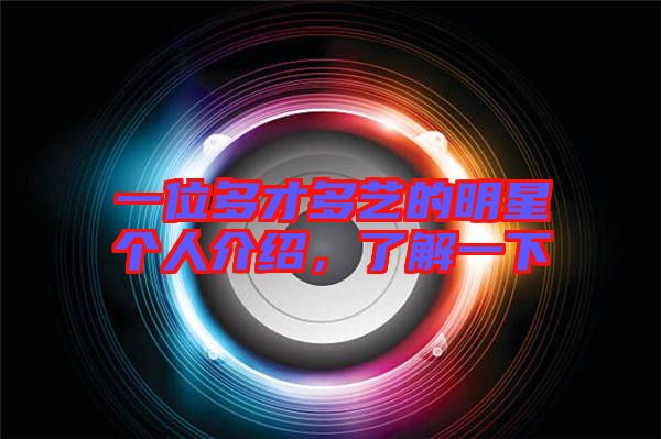 一位多才多藝的明星個人介紹，了解一下