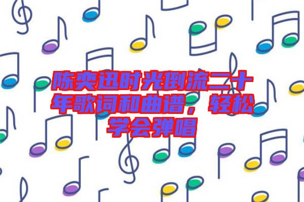 陳奕迅時(shí)光倒流二十年歌詞和曲譜，輕松學(xué)會(huì)彈唱