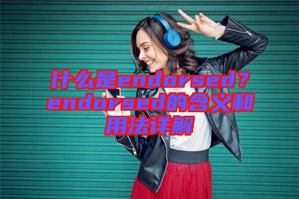 什么是endorsed？endorsed的含義和用法詳解
