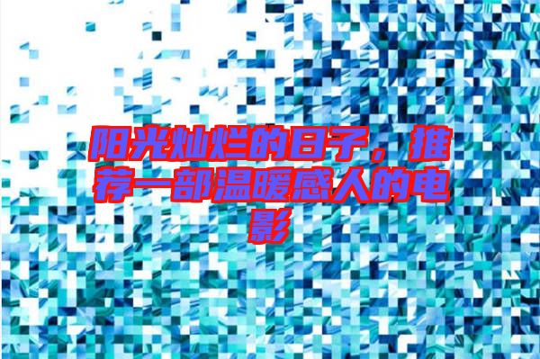 陽光燦爛的日子，推薦一部溫暖感人的電影