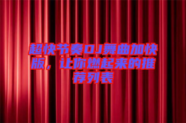 超快節(jié)奏DJ舞曲加快版，讓你燃起來(lái)的推薦列表