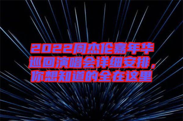 2022周杰倫嘉年華巡回演唱會詳細安排，你想知道的全在這里