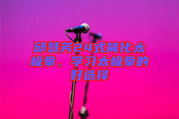 邱慧芳24式簡化太極拳，學(xué)習(xí)太極拳的好選擇