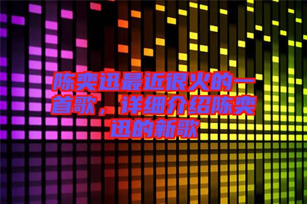 陳奕迅最近很火的一首歌，詳細介紹陳奕迅的新歌