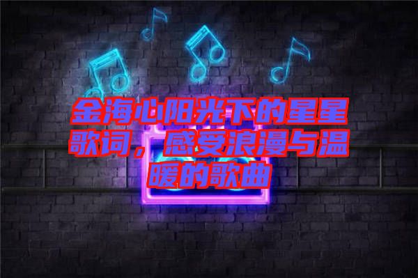金海心陽(yáng)光下的星星歌詞，感受浪漫與溫暖的歌曲