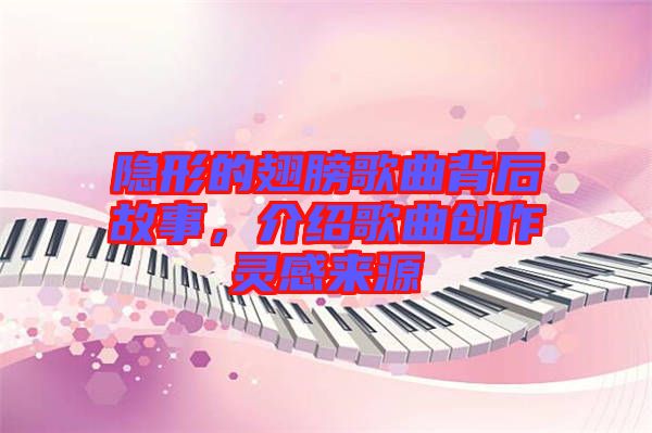 隱形的翅膀歌曲背后故事，介紹歌曲創(chuàng)作靈感來源