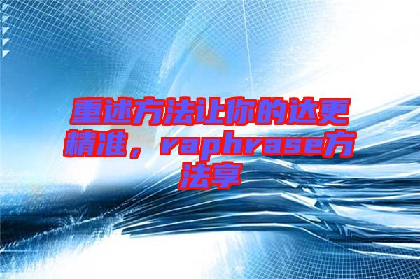 重述方法讓你的達(dá)更精準(zhǔn)，raphrase方法享