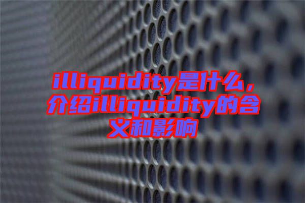 illiquidity是什么，介紹illiquidity的含義和影響