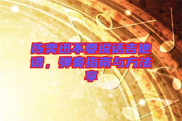 陳奕迅不要說(shuō)話(huà)吉他譜，彈奏指南與方法享