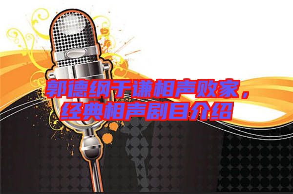 郭德綱于謙相聲敗家，經(jīng)典相聲劇目介紹