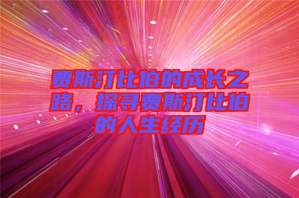 賈斯汀比伯的成長(zhǎng)之路，探尋賈斯汀比伯的人生經(jīng)歷