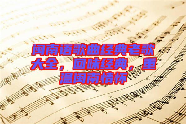 閩南語歌曲經(jīng)典老歌大全，回味經(jīng)典，重溫閩南情懷