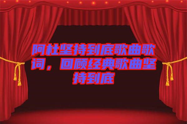 阿杜堅持到底歌曲歌詞，回顧經典歌曲堅持到底