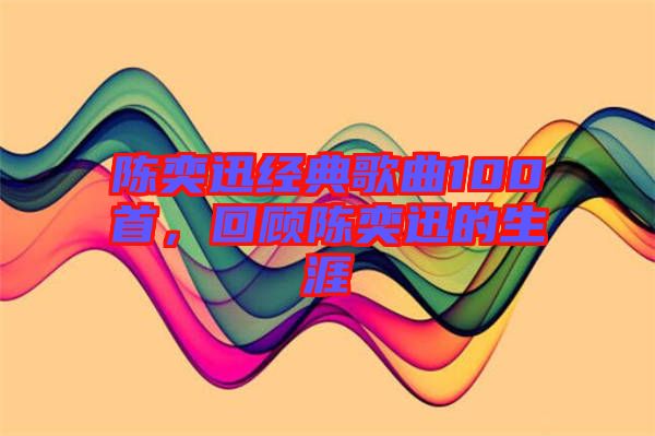 陳奕迅經(jīng)典歌曲100首，回顧陳奕迅的生涯