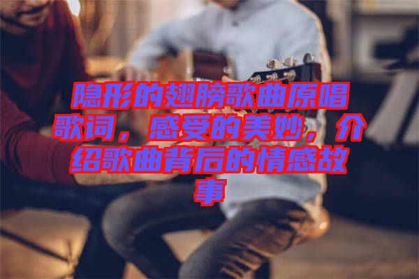 隱形的翅膀歌曲原唱歌詞，感受的美妙，介紹歌曲背后的情感故事