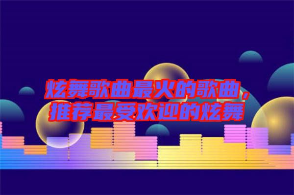 炫舞歌曲最火的歌曲，推薦最受歡迎的炫舞